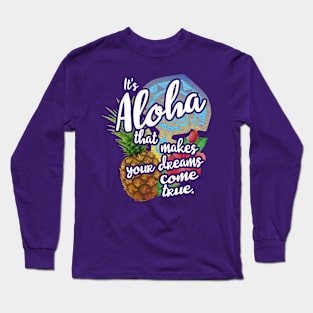 It's Aloha That Makes Your Dreams Come True Long Sleeve T-Shirt